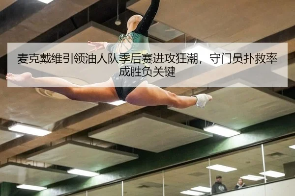 麦克戴维引领油人队季后赛进攻狂潮，守门员扑救率成胜负关键