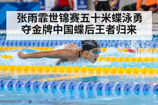 张雨霏世锦赛五十米蝶泳勇夺金牌中国蝶后王者归来